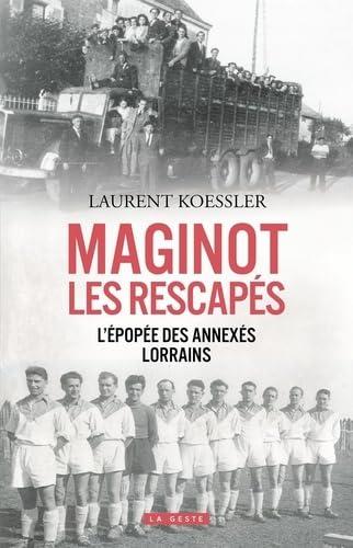 Maginot, les rescapés : l'épopée des annexés lorrains : récit