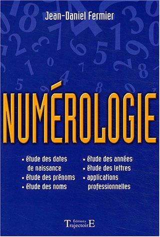 Numérologie : le grand livre : étude des dates de naissance, étude des prénoms, étude des noms, étude des années, étude des lettres, applications professionnelles