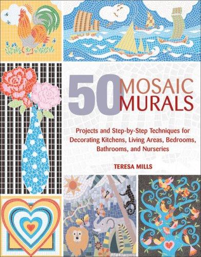 50 Mosaic Murals: Projects and Step-By-Step Techniques for Decorating Kitchens, Living Areas, Bedrooms, Bathrooms, and Nurseries