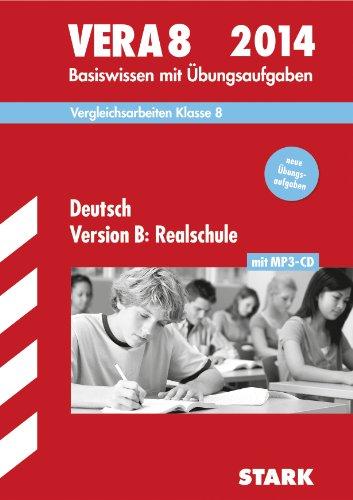 Vergleichsarbeiten VERA 8. Klasse / Deutsch Version B: Realschule 2014: Basiswissen mit neuen Übungsaufgaben und MP3-CD. Ohne Lösungen