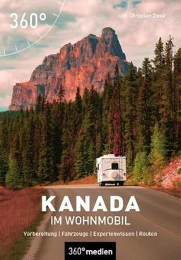 Kanada im Wohnmobil: Vorbereitung - Fahrzeuge - Expertenwissen - Routen (Camping in...)