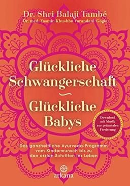 Glückliche Schwangerschaft - glückliche Babys: Das ganzheitliche Ayurveda-Programm vom Kinderwunsch bis zu den ersten Schritten ins Leben - Mit Download: Musik zur pränatalen Förderung