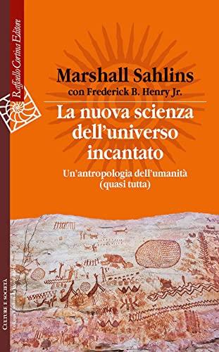 La nuova scienza dell'universo incantato. Un'antropologia dell'umanità (quasi tutta) (Culture e società)