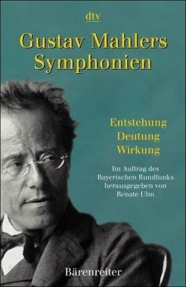 Gustav Mahlers Symphonien. Entstehung - Deutung - Wirkung