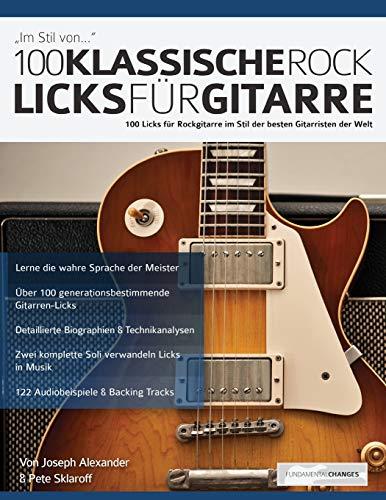 100 Klassische Rock Licks für Gitarre: 100 Licks für Rockgitarre im Stil der besten Gitarristen der Welt (Rockgitarre lernen, Band 1)