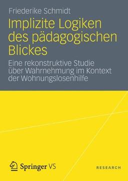 Implizite Logiken des pädagogischen Blickes: Eine rekonstruktive Studie über Wahrnehmung im Kontext der Wohnungslosenhilfe