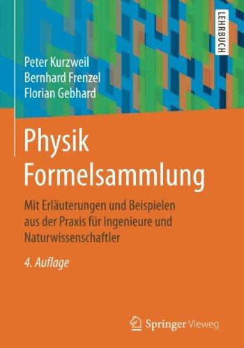 Physik Formelsammlung: Mit Erläuterungen und Beispielen aus der Praxis für Ingenieure und Naturwissenschaftler