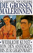 Die großen Malerinnen. Weibliche Kunst von den Anfängen bis zur Gegenwart