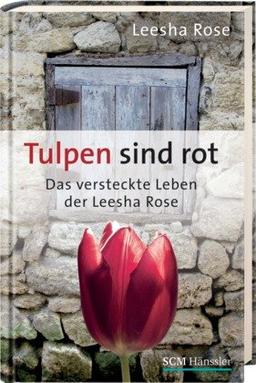 Tulpen sind rot: Das versteckte Leben der Leesha Rose