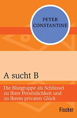 A sucht B: Die Blutgruppe als Schlüssel zu Ihrer Persönlichkeit und zu Ihrem privaten Glück