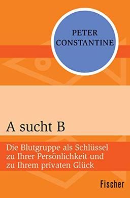 A sucht B: Die Blutgruppe als Schlüssel zu Ihrer Persönlichkeit und zu Ihrem privaten Glück