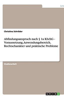 Abfindungsanspruch nach § 1a KSchG - Voraussetzung, Anwendungsbereich, Rechtscharakter und praktische Probleme