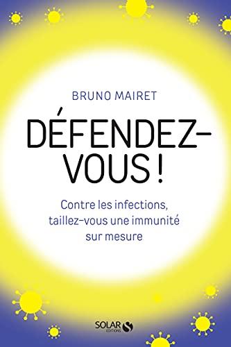 Défendez-vous ! : contre les infections, taillez-vous une immunité sur mesure