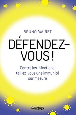 Défendez-vous ! : contre les infections, taillez-vous une immunité sur mesure