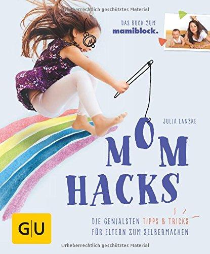 Mom Hacks: Die genialsten Tipps & Tricks für Eltern zum Selbermachen (GU Einzeltitel Partnerschaft & Familie)