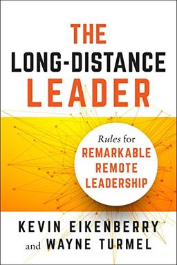 The Long-Distance Leader: Rules for Remarkable Remote Leadership