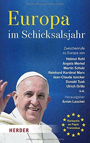 Europa im Schicksalsjahr: Zwischenrufe zu Europa von Helmut Kohl, Angela Merkel, Martin Schulz, Reinhard Kardinal Marx, Jean-Claude Juncker, Donald Tusk, Ulrich Grillo u.a.