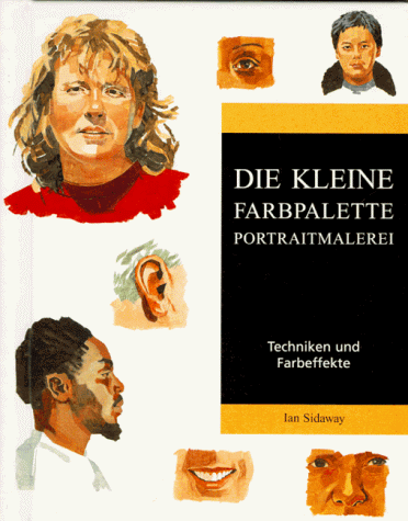 Die kleine Farbpalette. Portraitmalerei. Techniken und Farbeffekte