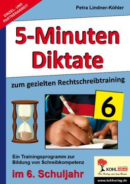 5-Minuten-Diktate zum gezielten Rechtschreibtraining / 6. Schuljahr: Trainingsprogramm zur Bildung von Schreibkompetenz im 6. Schuljahr