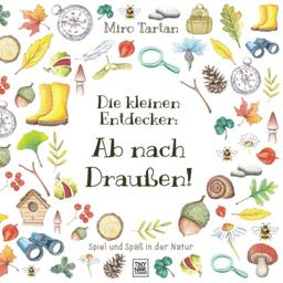 Die kleinen Entdecker: Ab nach Draußen!: Spiel und Spaß in der Natur