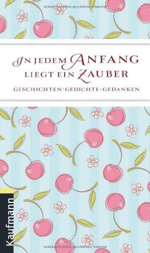 In jedem Anfang liegt ein Zauber: Geschichten - Gedichte - Gedanken