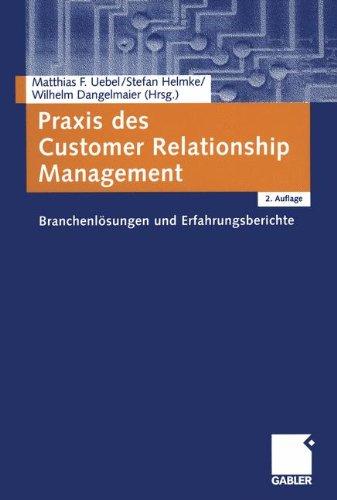 Praxis des Customer Relationship Management: Branchenlösungen und Erfahrungsberichte