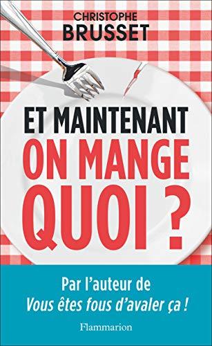 Et maintenant, on mange quoi ? : un ancien industriel de l'agroalimentaire vous aide à faire les bons choix