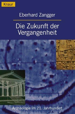 Die Zukunft der Vergangenheit. Archäologie im 21. Jahrhundert.