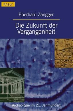 Die Zukunft der Vergangenheit. Archäologie im 21. Jahrhundert.