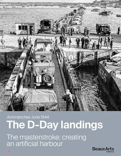 The D-Day landings, Arromanches, June 1944 : the masterstroke : creating an artificial harbour