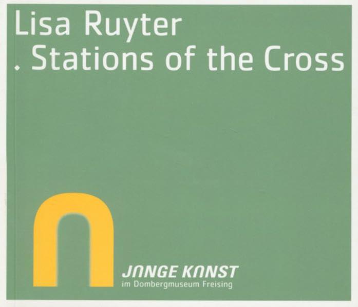 Lisa Ruyter. Stations of the Cross: Junge Kunst in Freising (Junge Kunst im Diözesanmuseum Freising, Band 33)