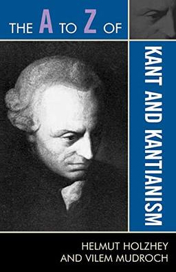 The A to Z of Kant and Kantianism (The A to Z Guide Series) (A to Z Guides, 167, Band 167)