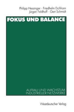 Fokus und Balance: Aufbau und Wachstum Industrieller Netzwerke. Am Beispiel von VW/Zwickau, Jenoptik/Jena und Schienenfahrzeugbau/Sachsen-Anhalt (German Edition)