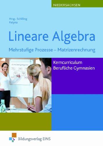 Lineare Algebra. Mehrstufige Prozesse - Matritzenrechnung. Berufliche Gymnasien. Lehr-/Fachbuch: Kerncurriculum Fachgymnasien / Berufliche Gymnasien. Niedersachsen