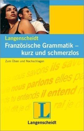 Französische Grammatik, kurz und schmerzlos: Zum Üben und Nachschlagen