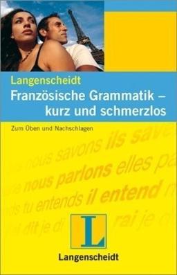 Französische Grammatik, kurz und schmerzlos: Zum Üben und Nachschlagen