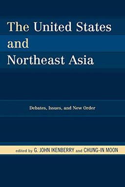 The United States and Northeast Asia: Debates, Issues, and New Order (Asia in World Politics)