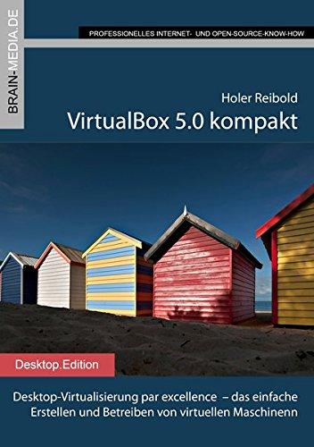 VirtualBox 5.0 kompakt: Desktop-Virtualisierung par excellence  - das einfache Erstellen und Betreiben von virtuellen Maschinen