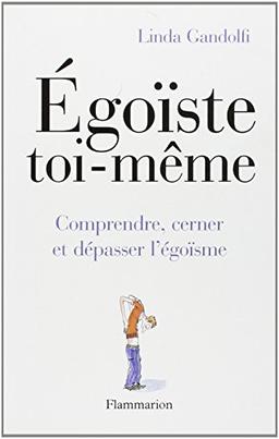 Egoïste toi-même : comprendre, cerner et dépasser l'égoïsme