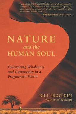 Nature and the Human Soul: Cultivating Wholeness and Community in a Fragmented World: Cultivating Wholeness in a Fragmented World