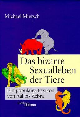 Das bizarre Sexualleben der Tiere. Ein populäres Lexikon von Aal bis Zebra