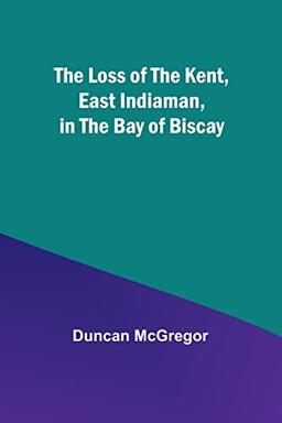 The Loss of the Kent, East Indiaman, in the Bay of Biscay