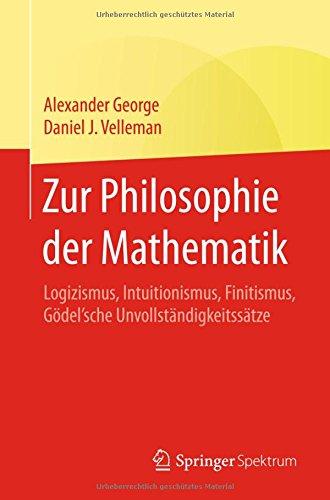 Zur Philosophie der Mathematik: Logizismus, Intuitionismus, Finitismus, Gödel'sche Unvollständigkeitssätze