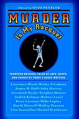 Murder Is My Racquet: Fourteen Original Tales of Love, Death, and Tennis by Today's Great Writers