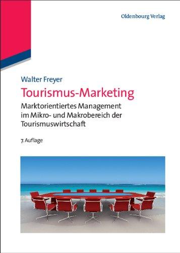 Tourismus-Marketing: Marktorientiertes Management im Mikro- und Makrobereich der Tourismuswirtschaft