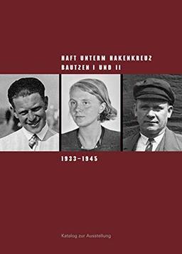 Haft unterm Hakenkreuz: Bautzen I und II 1933–1945. Katalog zur Ausstellung (Sächsische Gedenkstätten / Zur Erinnerung an die Opfer politischer Gewaltherrschaft)