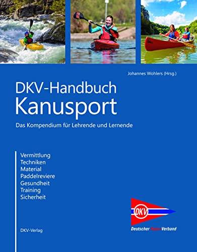 DKV-Handbuch Kanusport: Kompendium zum Lehren und Lernen. Vermittlung, Techniken, Material, Paddelreviere, Gesundheit, Training, Sicherheit: ... Fachdidaktik, Sicherheit, Material