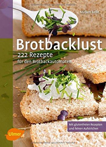 Brotbacklust: 222 Rezepte für den Brotbackautomaten