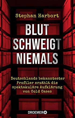 Blut schweigt niemals: Deutschlands bekanntester Profiler erzählt die spektakuläre Aufklärung von Cold Cases