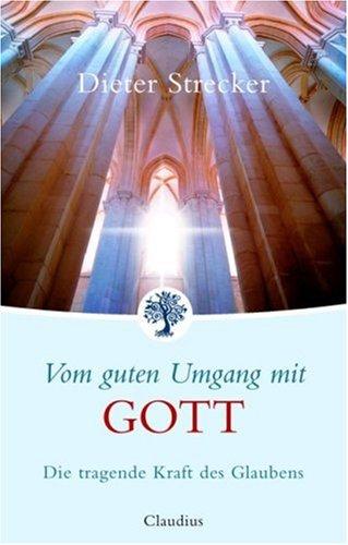 Vom guten Umgang mit Gott: Die tragende Kraft des Glaubens